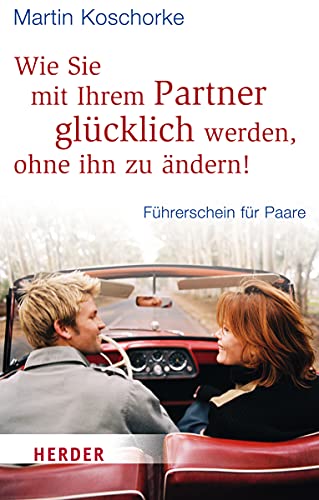 Wie Sie mit Ihrem Partner glücklich werden, ohne ihn zu ändern!: Führerschein für Paare (HERDER spektrum)